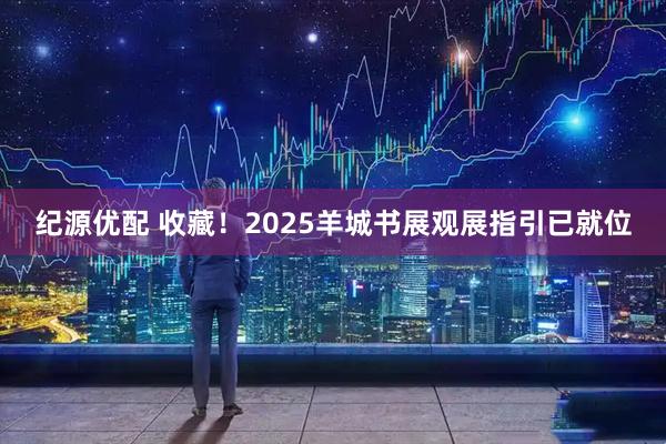 纪源优配 收藏！2025羊城书展观展指引已就位
